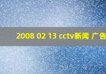 2008 02 13 cctv新闻 广告